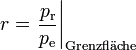 
r = \left.\frac{p_\mathrm{r}}{p_\mathrm{e}}\right|_{\mathrm{Grenzfl\ddot{a}che}}
