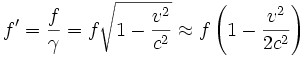f' = \frac{f}{\gamma} = f \sqrt{1-\frac{v^2}{c^2}} \approx f \left(1 - \frac{v^2}{2c^2}\right)