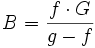 B=\frac{f \cdot G}{g-f}