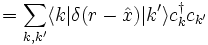 \qquad = \sum_{k,k'} \langle k| \delta(r-\hat x) | k' \rangle c^\dagger_k c_{k'} 
