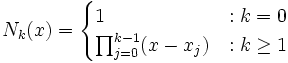 N_{k}(x) = \begin{cases} 1 &amp;amp;amp; : k=0 \\ \prod_{j=0}^{k-1}(x-x_{j}) &amp;amp;amp; : k\ge1 \end{cases}