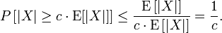 P\left[|X| \geq c \cdot \textrm{E}[|X|] \right] 
\leq \frac{\textrm{E}\left[|X|\right]}{c \cdot \textrm{E}\left[|X|\right]} = \frac{1}{c}.