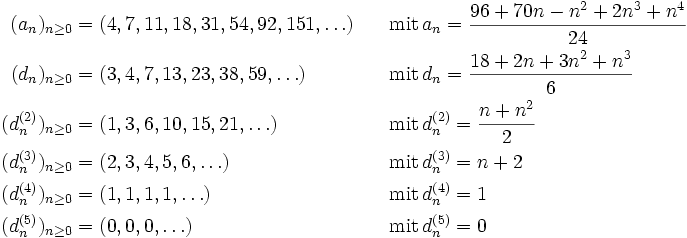  \begin{align} 
(a_n)_{n\ge0} &amp;amp; =  (4, 7, 11, 18, 31, 54, 92, 151, \ldots) &amp;amp;\quad&amp;amp; \text{mit} \, a_n = \frac{96+70n-n^2+2n^3+n^4}{24} \\
(d_n)_{n\ge0} &amp;amp; =  (3, 4, 7, 13, 23, 38, 59, \ldots ) &amp;amp;\quad&amp;amp; \text{mit} \, d_n = \frac{18+2n+3n^2+n^3}{6} \\
(d_n^{(2)})_{n\ge0} &amp;amp; =  (1, 3, 6, 10, 15, 21, \ldots) &amp;amp;\quad&amp;amp; \text{mit} \, d^{(2)}_n = \frac{n+n^2}{2} \\
(d_n^{(3)})_{n\ge0} &amp;amp; =  (2, 3, 4, 5, 6, \ldots) &amp;amp;\quad&amp;amp; \text{mit} \, d^{(3)}_n =n+2 \\
(d_n^{(4)})_{n\ge0} &amp;amp; =  (1, 1, 1,  1, \ldots ) &amp;amp;\quad&amp;amp; \text{mit} \, d^{(4)}_n = 1 \\
(d_n^{(5)})_{n\ge0} &amp;amp; =  (0, 0, 0, \ldots ) &amp;amp;\quad&amp;amp; \text{mit} \, d^{(5)}_n =0 
\end{align}