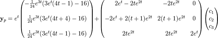 \mathbf{y}_p = e^{t}\begin{pmatrix}
-{1 \over 24}e^{3t}(3e^t(4t-1)-16) \\
  \\
{1 \over 24}e^{3t}(3e^t(4t+4)-16) \\  
\\
{1 \over 24}e^{3t}(3e^t(4t-1)-16)\end{pmatrix}+
\begin{pmatrix}
     2e^t - 2te^{2t} &amp;amp; -2te^{2t}    &amp;amp; 0 \\  
\\
-2e^t + 2(t+1)e^{2t} &amp;amp; 2(t+1)e^{2t} &amp;amp; 0 \\  
\\
            2te^{2t} &amp;amp; 2te^{2t}     &amp;amp; 2e^t\end{pmatrix}\begin{pmatrix}c_1 \\
c_2 \\
c_3\end{pmatrix}