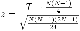 z = \frac{T-\frac{N(N+1)}{4}}{\sqrt{\frac{N(N+1)(2N+1)}{24}}}