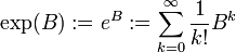 \exp(B) := e^B := \sum_{k=0}^\infty \frac{1}{k!}B^k