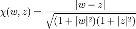 \chi(w,z)=\frac{|w-z|}{\sqrt{(1+|w|^2)(1+|z|^2)}}