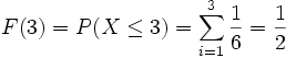 F(3) = P(X \leq 3) = \sum_{i=1}^3 {1 \over 6} = {1 \over 2}