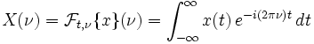 
  X(\nu)=\mathcal{F}_{t,\nu}\{x\}(\nu)
  =\int_{-\infty}^\infty x(t)\,e^{-i(2\pi\nu)t}\,dt
