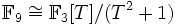\mathbb F_9\cong\mathbb F_3[T]/(T^2+1)