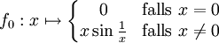 f_0: x \mapsto\left\{\begin{matrix}
 0 &amp;amp; \mbox{falls } x=0\\
 x\sin\frac{1}{x} &amp;amp; \mbox{falls } x\neq 0
\end{matrix}\right.