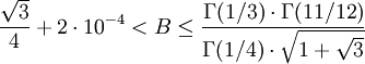 \frac{\sqrt{3}}{4} + 2 \cdot 10^{-4} &amp;lt; B \leq
\frac{\Gamma(1/3) \cdot \Gamma(11/12) }{\Gamma(1/4) \cdot \sqrt{1+\sqrt{3}}}