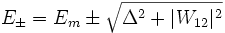 E_\pm=E_m\pm\sqrt{\Delta^2+|W_{12}|^2}