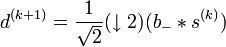 d^{(k+1)}=\frac1{\sqrt2}(\downarrow2)(b_-*s^{(k)})