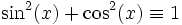 \sin^2(x) + \cos^2(x) \equiv 1