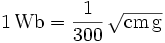 \mathrm{1\, Wb = \frac{1}{300}\,\sqrt{cm\, g}}