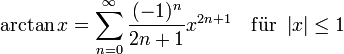 \arctan x = \sum^{\infin}_{n=0} \frac{(-1)^n}{2n+1} x^{2n+1}\quad\mathrm{ f\ddot{u}r}\ \left| x \right| \leq 1