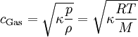 
c_{\mathrm{Gas}} = \sqrt{ \kappa \frac{p}{\rho} } = \sqrt{ \kappa \frac{RT}{M} }
