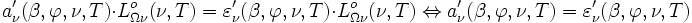 a_{\nu}^{\prime}(\beta, \varphi, \nu, T) \cdot L_{\Omega \nu}^o(\nu, T) = \varepsilon_{\nu}^{\prime}(\beta, \varphi, \nu, T) \cdot L_{\Omega \nu}^o(\nu, T) \Leftrightarrow a_{\nu}^{\prime}(\beta, \varphi, \nu, T) = \varepsilon_{\nu}^{\prime}(\beta, \varphi, \nu, T)