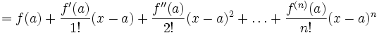  = f(a) + \frac{f'(a)}{1!}(x-a) + \frac{f''(a)}{2!}(x-a)^2 + \ldots
  + \frac{f^{(n)}(a)}{n!}(x-a)^n

