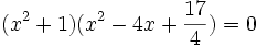 (x^2+1)(x^2-4x+{17 \over 4})=0\,