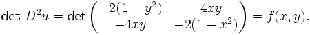 
 \det\, D^2 u = \det \begin{pmatrix} -2(1-y^2) &amp;amp; -4xy \\ -4xy &amp;amp; -2(1-x^2) \end{pmatrix} 
= f(x,y).
