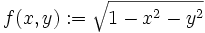 f(x,y):= \sqrt{1 - x^2 - y^2}