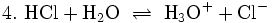 \mathrm{4. \ HCl + H_2O \ \rightleftharpoons \ H_3O^+ + Cl^-}