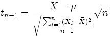 t_{n-1}=\frac{\bar{X}-\mu}{\sqrt{\frac{\sum_{i=1}^{n}(X_{i}-\bar{X})^{2}}{n-1}}}\sqrt{n}