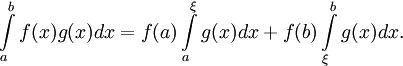 \int\limits_{a}^{b}{f(x)g(x)dx} = f(a)\int\limits_{a}^{\xi}{g(x)dx}+f(b)\int\limits_{\xi}^{b}{g(x)dx}.