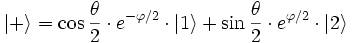 \left|+\right\rangle=\cos\frac{\theta}{2}\cdot e^{-\varphi/2}\cdot\left|1\right\rangle+\sin\frac{\theta}{2}\cdot e^{\varphi/2}\cdot\left|2\right\rangle