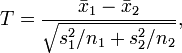  T = {\bar x_1 - \bar x_2 \over \sqrt{s_1^2/n_1 + s_2^2/n_2}},