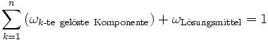 \sum_{k=1}^n \left({\omega_{k\mathrm{\textrm{-}te\ gel\ddot oste\ Komponente}}}\right)+\omega_{\mathrm{L\ddot osungsmittel}} = 1