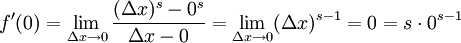 f'(0) = \lim_{\Delta x \to 0} \frac{(\Delta x)^s - 0^s}{\Delta x -0} = \lim_{\Delta x \to 0} (\Delta x)^{s-1} = 0 = s \cdot 0^{s-1}