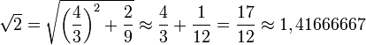 \sqrt{2} = \sqrt{ \left(\frac{4}{3}\right)^{2} + \frac{2}{9}} \approx \frac{4}{3} + \frac{1}{12} = \frac{17}{12} \approx 1,41666667