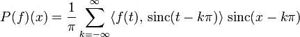 P(f)(x)=\frac1\pi\sum_{k=-\infty}^\infty \langle f(t),\,\mathrm{sinc}(t-k\pi)\rangle\;\mathrm{sinc}(x-k\pi)