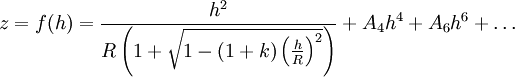  z = f(h) = \frac{h^2}{R\left(1+\sqrt{1 - (1 + k)\left(\frac{h}{R}\right)^2}\right)} + A_4 h^4 + A_6 h^6 + \dots 