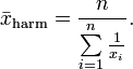  \bar{x}_\mathrm{harm} = \frac{n}{\sum\limits_{i=1}^n \frac{1}{x_i}}.