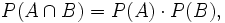  P ( A \cap B ) = P ( A ) \cdot P ( B ),