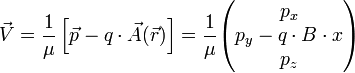 \vec{V}=\frac{1}{\mu}\left[\vec{p}-q\cdot\vec{A}(\vec{r})\right]=\frac{1}{\mu}\begin{pmatrix}p_x\\p_y-q\cdot B\cdot x\\p_z\end{pmatrix}