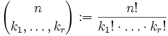{n \choose k_1, \dots , k_r} := \frac{n!}{k_1!\cdot \dots \cdot k_r!} 
