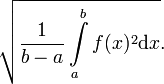 \sqrt{\frac1{b-a}\int\limits_a^b f(x)^2\mathrm dx}.