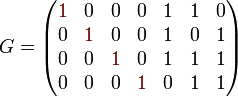 
G=
\begin{pmatrix}
{\color{Brown}1} &amp;amp; 0 &amp;amp; 0 &amp;amp; 0 &amp;amp; 1 &amp;amp; 1 &amp;amp; 0 \\
0 &amp;amp; {\color{Brown}1} &amp;amp; 0 &amp;amp; 0 &amp;amp; 1 &amp;amp; 0 &amp;amp; 1 \\
0 &amp;amp; 0 &amp;amp; \color{Brown}{1} &amp;amp; 0 &amp;amp; 1 &amp;amp; 1 &amp;amp; 1 \\
0 &amp;amp; 0 &amp;amp; 0 &amp;amp; {\color{Brown}1} &amp;amp; 0 &amp;amp; 1 &amp;amp; 1 \\
\end{pmatrix}
\qquad