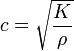 
c = \sqrt{\frac{K}{\rho}}
