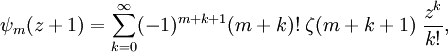 \psi_m(z+1)= \sum_{k=0}^\infty
(-1)^{m+k+1} (m+k)!\; \zeta (m+k+1)\; \frac {z^k}{k!},