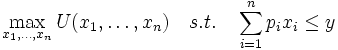 \max_{x_1,\ldots, x_n} U(x_1,\ldots,x_n) \quad s.t.  \quad  \sum_{i=1}^n p_i x_i\leq y