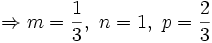 \Rightarrow m= \frac{1}{3},\ n=1,\ p= \frac{2}{3}