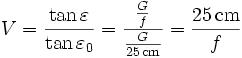  V= \frac{ \tan\varepsilon}{ \tan\varepsilon_0} = \frac{\frac{G}{f}}{\frac{G}{25\rm\, cm}}=\frac {25\rm\,cm}{f}