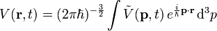 
V(\mathbf{r},t)=(2\pi\hbar)^{-\frac{3}{2}}\int \tilde{V}(\mathbf{p},t)\,e^{\frac{i}{\hbar}\mathbf{p}\cdot\mathbf{r}}\,\mathrm{d}^{3}p

