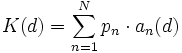 
K(d) = \sum_{n=1}^N {p_n \cdot a_n (d)}

